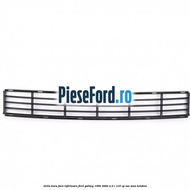 Grila bara fata inferioara Ford Galaxy 1995-2000 2.0 i 116 cp Grila bara fata inferioara Ford Galaxy 1995-2000 2.0 i 116 cp NSE, ZVSA benzina