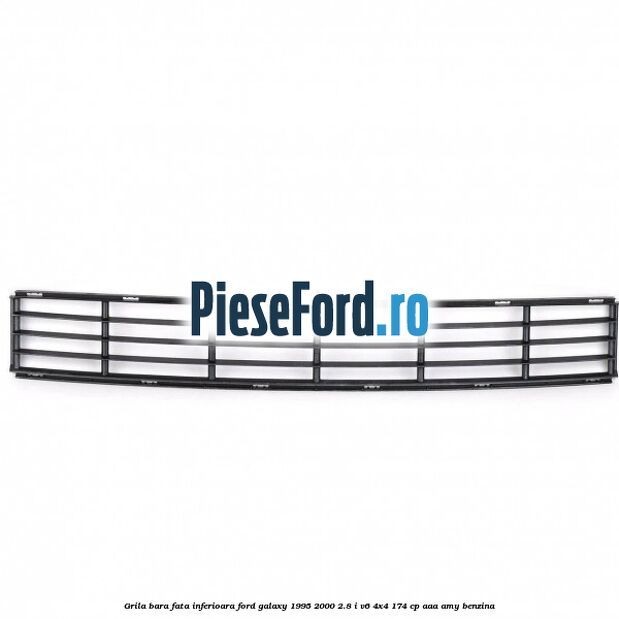 Grila bara fata inferioara Ford Galaxy 1995-2000 2.8 i V6 4x4 174 cp AAA, AMY benzina