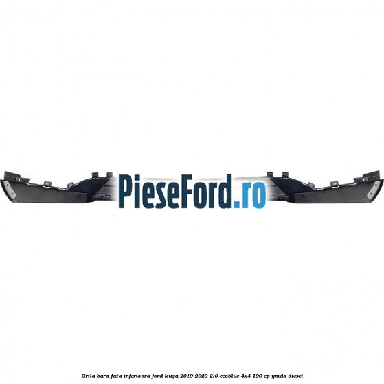 Grila bara fata inferioara Ford Kuga 2019-2023 2.0 EcoBlue 4x4 190 cp YMDA diesel