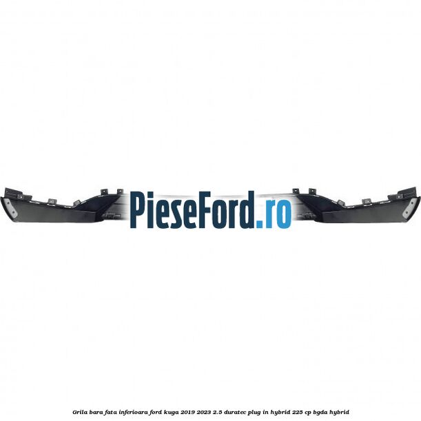 Grila bara fata inferioara Ford Kuga 2019-2023 2.5 Duratec Plug-in-Hybrid 225 cp BGDA hybrid