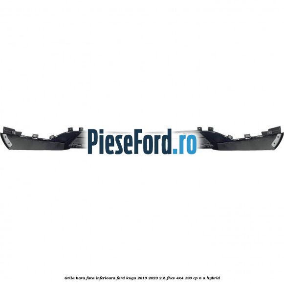 Grila bara fata inferioara Ford Kuga 2019-2023 2.5 FHEV 4x4 190 cp n/a hybrid