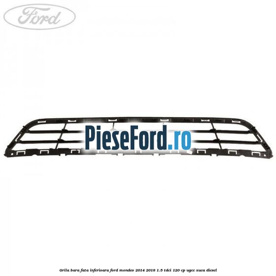 Grila bara fata inferioara Ford Mondeo 2014-2018 1.5 TDCi 120 cp UGCC, XUCA diesel