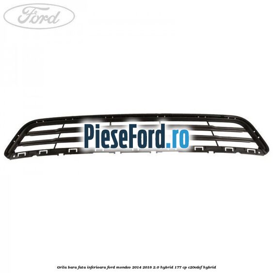 Grila bara fata inferioara Ford Mondeo 2014-2018 2.0 Hybrid 177 cp C20EDEF hybrid