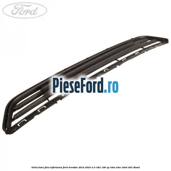 Grila bara fata inferioara Ford Mondeo 2014-2018 2.0 TDCi 180 cp T8CA, T8CC, T8CD, T8CL diesel
