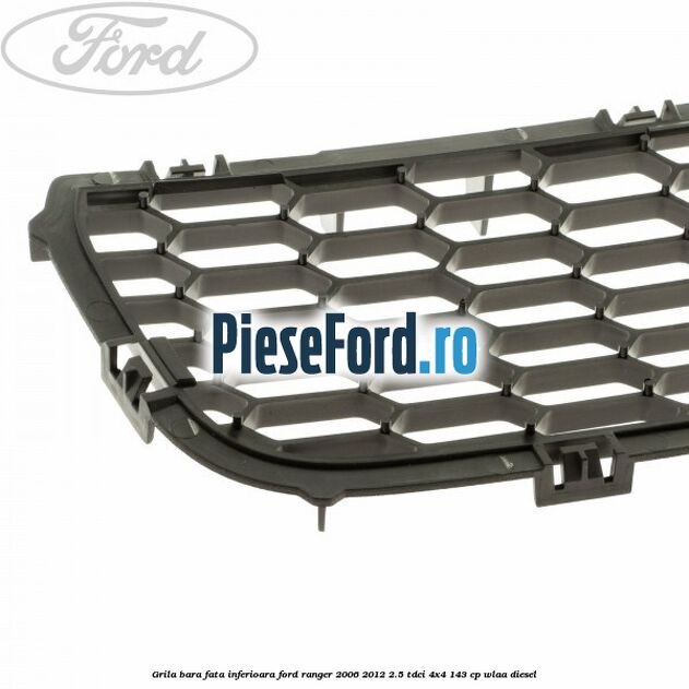 Grila bara fata inferioara Ford Ranger 2006-2012 2.5 TDCi 4x4 143 cp WLAA diesel