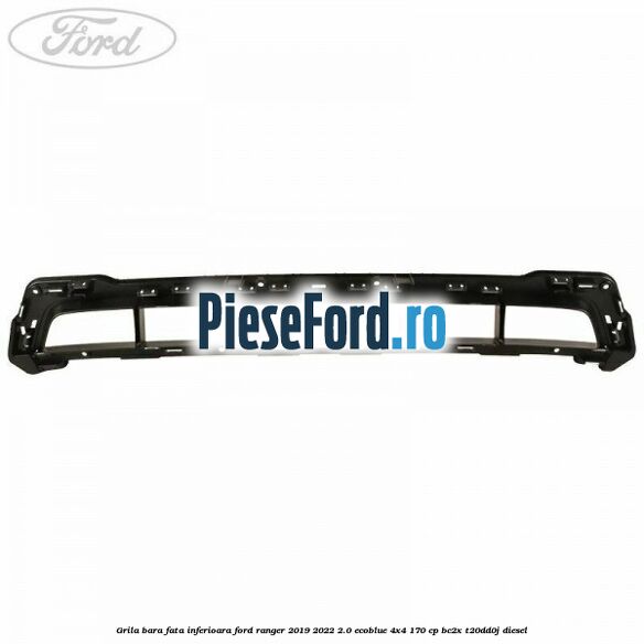 Grila bara fata inferioara Ford Ranger 2019-2022 2.0 EcoBlue 4x4 170 cp Grila bara fata inferioara Ford Ranger 2019-2022 2.0 EcoBlue 4x4 170 cp BC2X, T20DD0J diesel