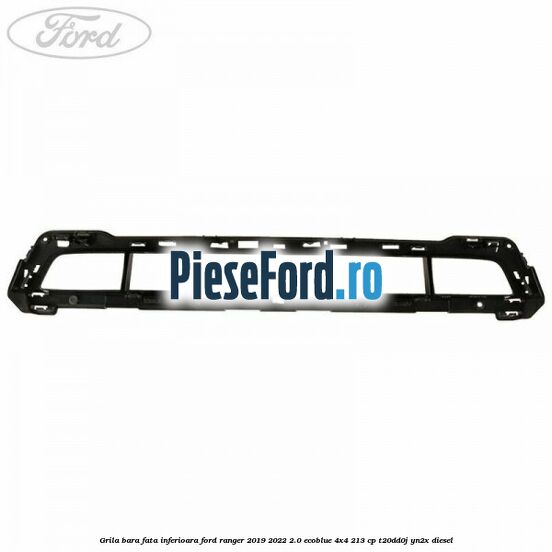 Grila bara fata inferioara Ford Ranger 2019-2022 2.0 EcoBlue 4x4 213 cp Grila bara fata inferioara Ford Ranger 2019-2022 2.0 EcoBlue 4x4 213 cp T20DD0J, YN2X diesel