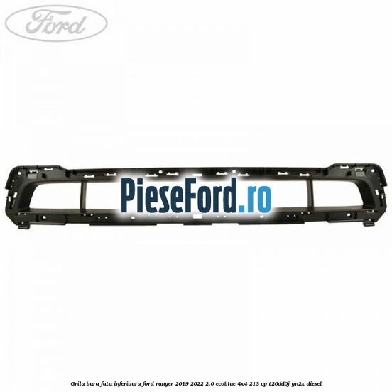 Grila bara fata inferioara Ford Ranger 2019-2022 2.0 EcoBlue 4x4 213 cp Grila bara fata inferioara Ford Ranger 2019-2022 2.0 EcoBlue 4x4 213 cp T20DD0J, YN2X diesel