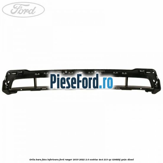 Grila bara fata inferioara Ford Ranger 2019-2022 2.0 EcoBlue 4x4 213 cp T20DD0J, YN2X diesel