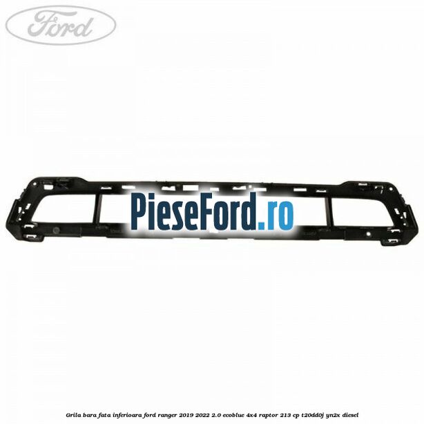 Grila bara fata inferioara Ford Ranger 2019-2022 2.0 EcoBlue 4x4 Raptor 213 cp T20DD0J, YN2X diesel