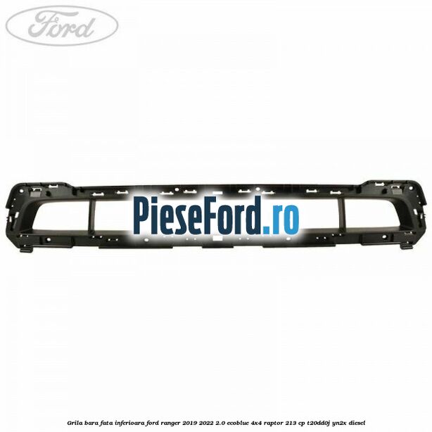 Grila bara fata inferioara Ford Ranger 2019-2022 2.0 EcoBlue 4x4 Raptor 213 cp T20DD0J, YN2X diesel