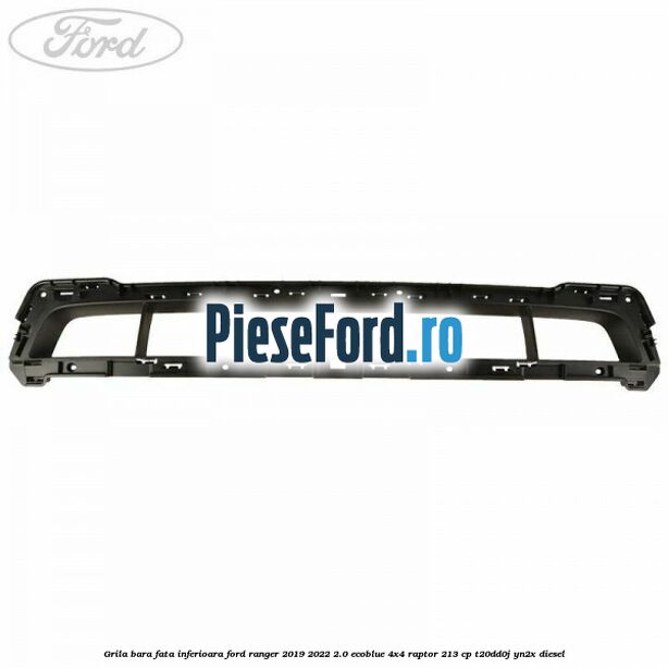 Grila bara fata inferioara Ford Ranger 2019-2022 2.0 EcoBlue 4x4 Raptor 213 cp T20DD0J, YN2X diesel