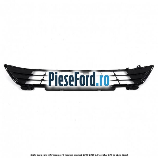 Grila bara fata inferioara Ford Tourneo Connect 2019-2023 1.5 EcoBlue 100 cp Z2GA diesel