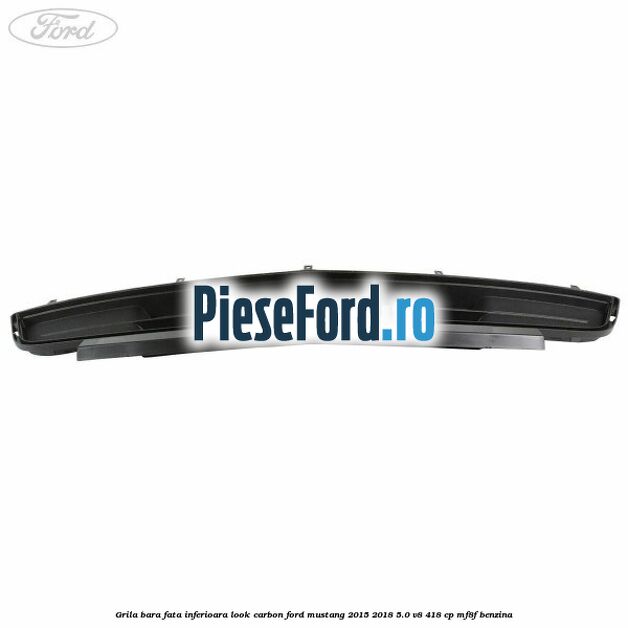 Grila bara fata inferioara look carbon Ford Mustang 2015-2018 5.0 V8 418 cp MF8F benzina