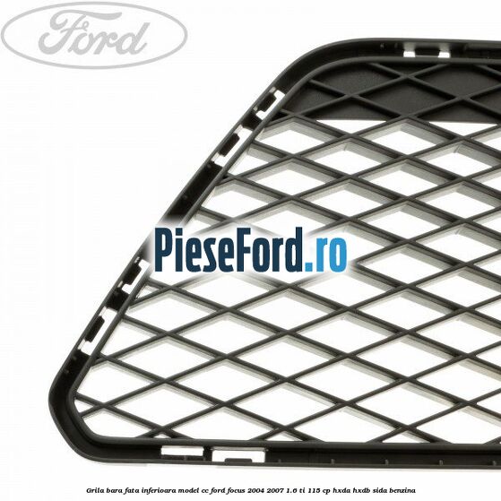 Grila bara fata inferioara model CC Ford Focus 2004-2007 1.6 Ti 115 cp HXDA, HXDB, SIDA benzina