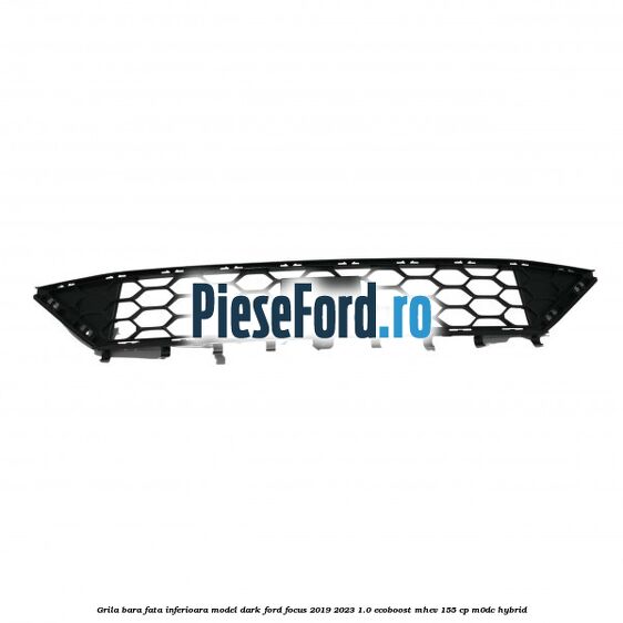 Grila bara fata inferioara model dark Ford Focus 2019-2023 1.0 EcoBoost mHEV 155 cp M0DC Hybrid