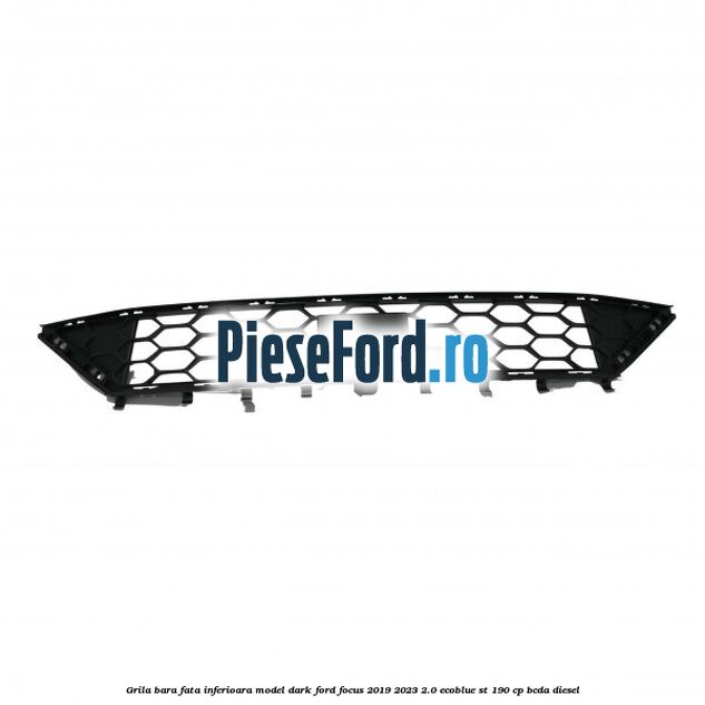 Grila bara fata inferioara model dark Ford Focus 2019-2023 2.0 EcoBlue ST 190 cp BCDA diesel
