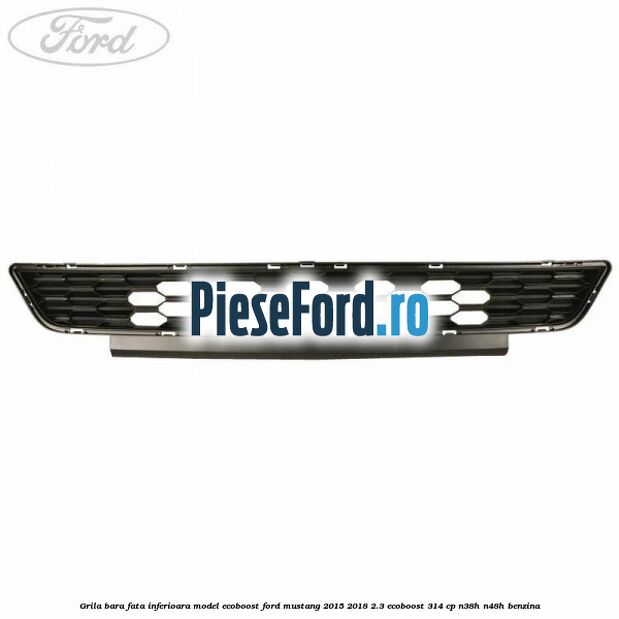 Grila bara fata inferioara model EcoBoost Ford Mustang 2015-2018 2.3 EcoBoost 314 cp N38H, N48H benzina