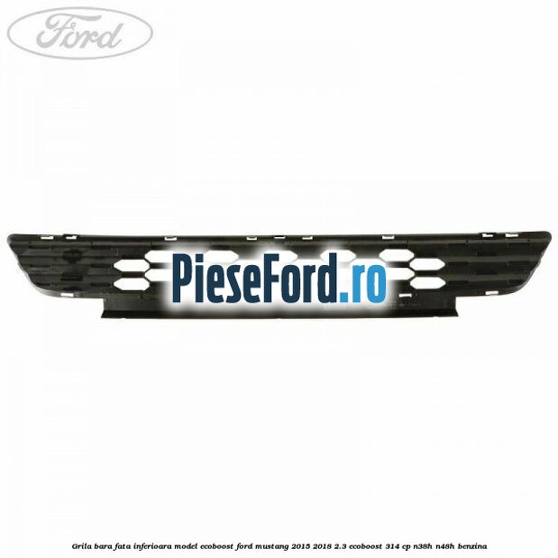 Grila bara fata inferioara model EcoBoost Ford Mustang 2015-2018 2.3 EcoBoost 314 cp N38H, N48H benzina