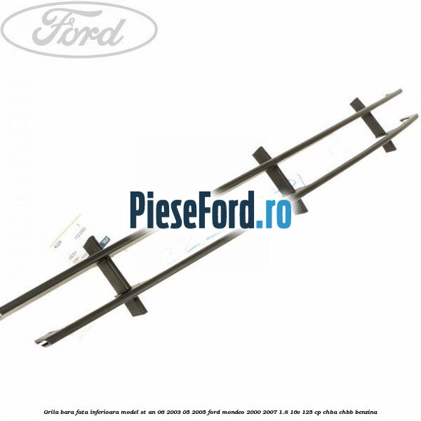Grila bara fata inferioara model ST an 06/2003-05/2005 Ford Mondeo 2000-2007 1.8 16V 125 cp CHBA, CHBB benzina