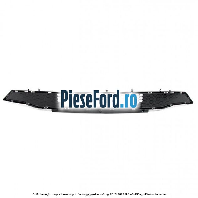 Grila bara fata inferioara negru lucios GT Ford Mustang 2018-2022 5.0 V8 450 cp 50SDEM benzina