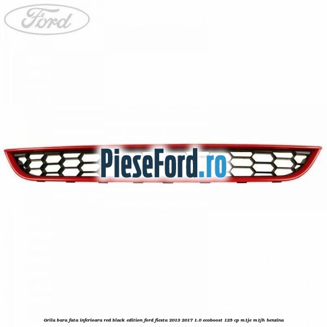 Grila bara fata inferioara red black edition Ford Fiesta 2013-2017 1.0 EcoBoost 125 cp M1JE, M1JH benzina