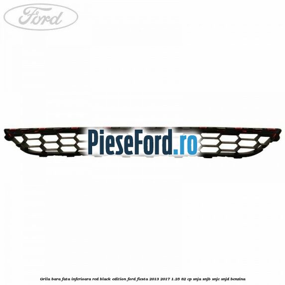 Grila bara fata inferioara red black edition Ford Fiesta 2013-2017 1.25 82 cp SNJA, SNJB, SNJC, SNJD benzina