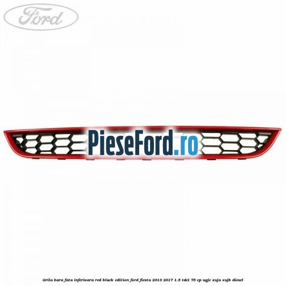 Grila bara fata inferioara red black edition Ford Fiesta 2013-2017 1.5 TDCi 75 cp Grila bara fata inferioara red black edition Ford Fiesta 2013-2017 1.5 TDCi 75 cp UGJC, XUJA, XUJB diesel