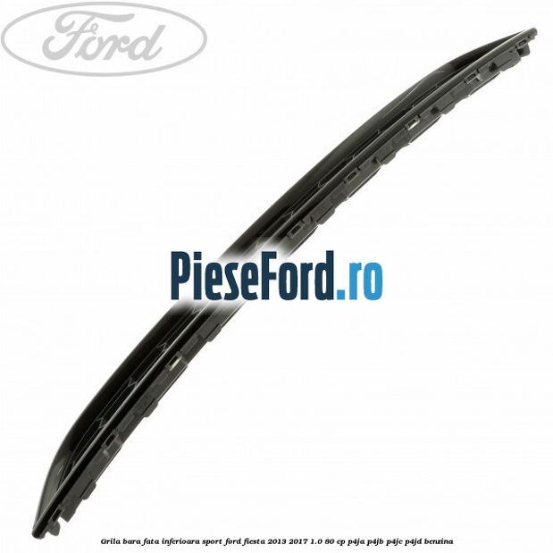 Grila bara fata inferioara sport Ford Fiesta 2013-2017 1.0 80 cp P4JA, P4JB, P4JC, P4JD benzina