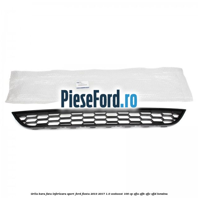 Grila bara fata inferioara sport Ford Fiesta 2013-2017 1.0 EcoBoost 100 cp Grila bara fata inferioara sport Ford Fiesta 2013-2017 1.0 EcoBoost 100 cp SFJA, SFJB, SFJC, SFJD benzina