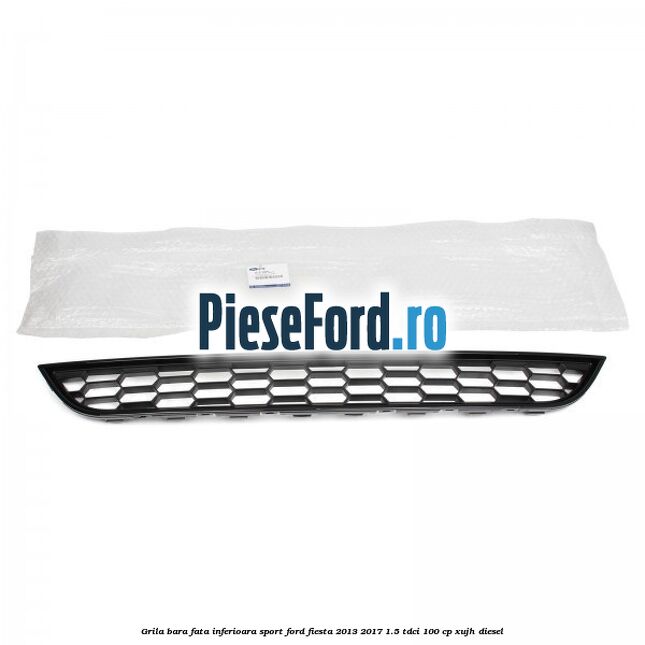 Grila bara fata inferioara sport Ford Fiesta 2013-2017 1.5 TDCi 100 cp Grila bara fata inferioara sport Ford Fiesta 2013-2017 1.5 TDCi 100 cp XUJH diesel