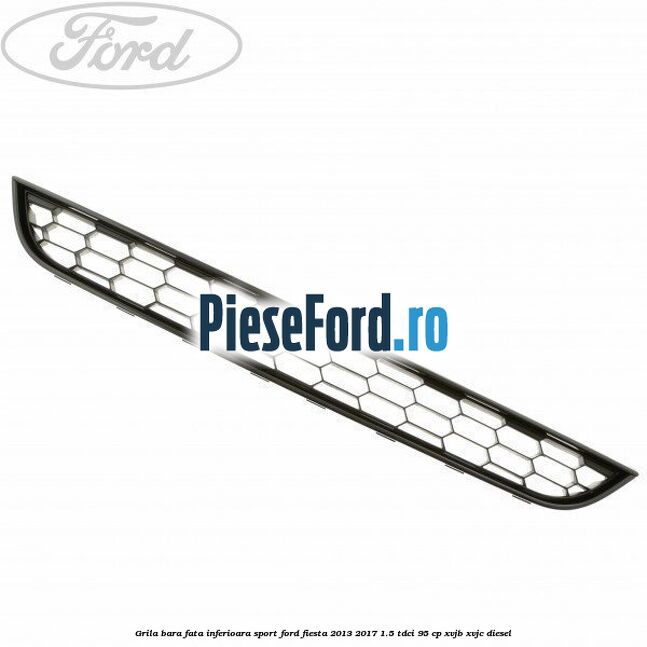 Grila bara fata inferioara sport Ford Fiesta 2013-2017 1.5 TDCi 95 cp XVJB, XVJC diesel