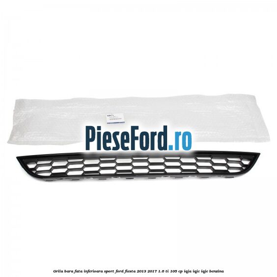 Grila bara fata inferioara sport Ford Fiesta 2013-2017 1.6 Ti 105 cp IQJA, IQJC, IQJE benzina