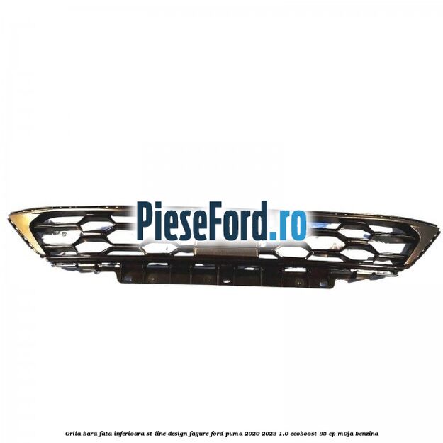 Grila bara fata inferioara ST Line design fagure Ford Puma 2020-2023 1.0 EcoBoost 95 cp M0JA benzina