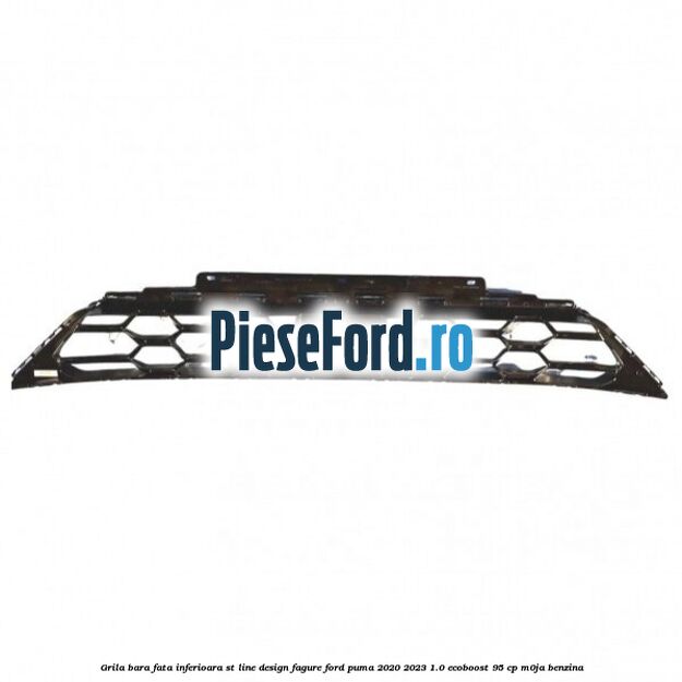 Grila bara fata inferioara ST Line design fagure Ford Puma 2020-2023 1.0 EcoBoost 95 cp Grila bara fata inferioara ST Line design fagure Ford Puma 2020-2023 1.0 EcoBoost 95 cp M0JA benzina