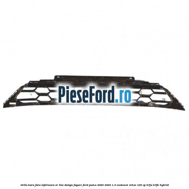Grila bara fata inferioara ST Line design fagure Ford Puma 2020-2023 1.0 EcoBoost mHEV 125 cp B7JA, B7JB Hybrid