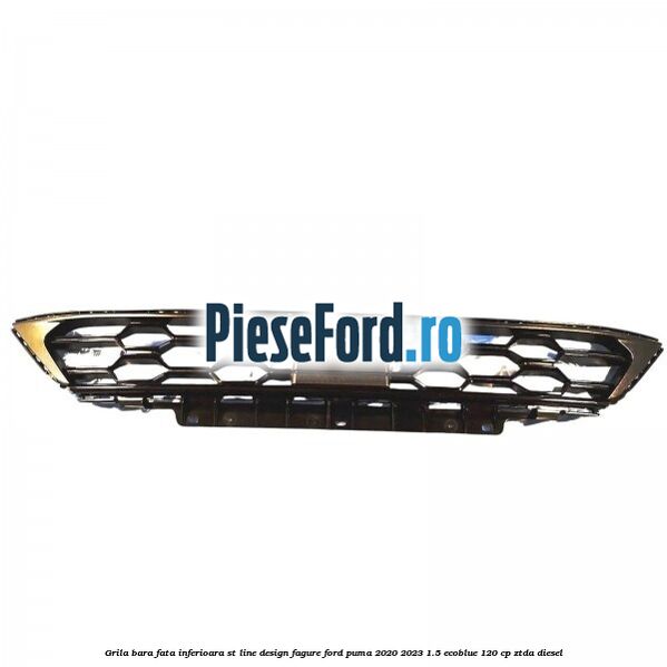 Grila bara fata inferioara ST Line design fagure Ford Puma 2020-2023 1.5 EcoBlue 120 cp ZTDA diesel