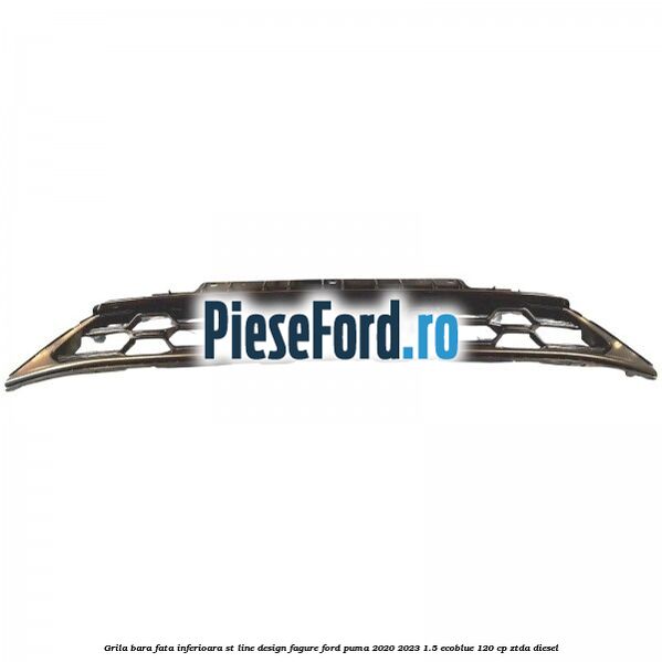 Grila bara fata inferioara ST Line design fagure Ford Puma 2020-2023 1.5 EcoBlue 120 cp ZTDA diesel
