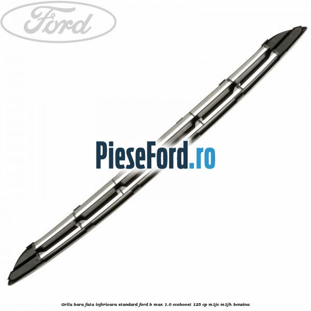 Grila bara fata inferioara standard Ford B-Max 1.0 EcoBoost 125 cp M1JE, M1JH benzina