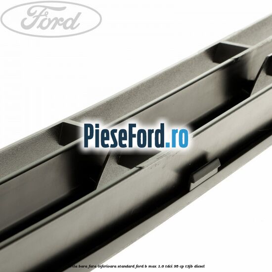 Grila bara fata inferioara standard Ford B-Max 1.6 TDCi 95 cp T3JB diesel