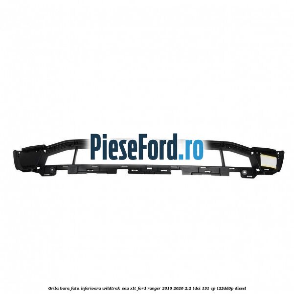 Grila bara fata inferioara Wildtrak sau XLT Ford Ranger 2016-2020 2.2 TDCi 131 cp T22DD0P diesel