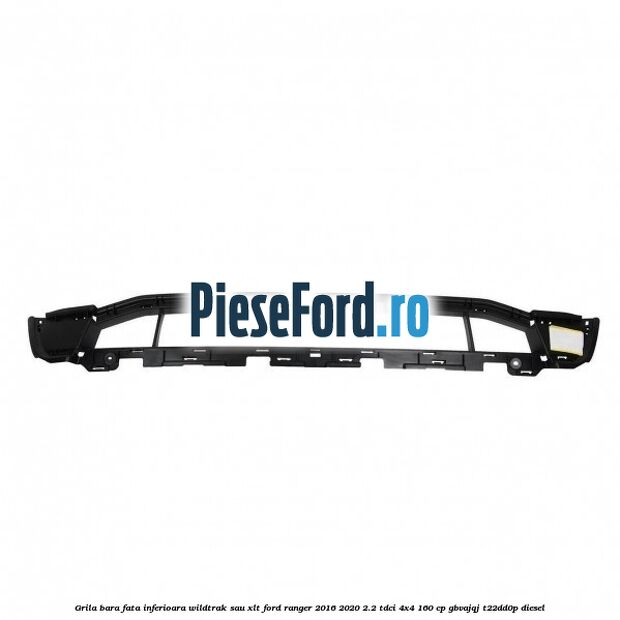 Grila bara fata inferioara Wildtrak sau XLT Ford Ranger 2016-2020 2.2 TDCi 4x4 160 cp GBVAJQJ, T22DD0P diesel