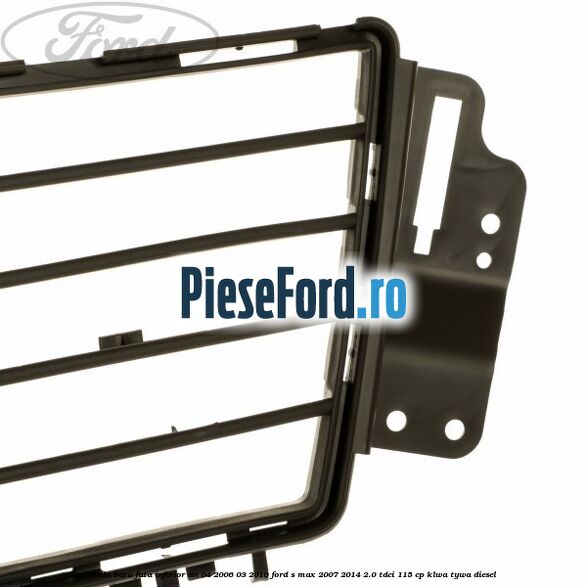 Grila bara fata inferior an 04/2006-03/2010 Ford S-Max 2007-2014 2.0 TDCi 115 cp KLWA, TYWA diesel