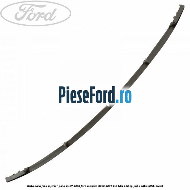 Grila bara fata inferior pana in 07/2003 Ford Mondeo 2000-2007 2.0 TDCi 130 cp Grila bara fata inferior pana in 07/2003 Ford Mondeo 2000-2007 2.0 TDCi 130 cp FMBA, N7BA, N7BB diesel