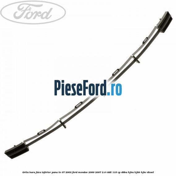 Grila bara fata inferior pana in 07/2003 Ford Mondeo 2000-2007 2.0 TDDI 115 cp Grila bara fata inferior pana in 07/2003 Ford Mondeo 2000-2007 2.0 TDDI 115 cp D6BA, HJBA, HJBB, HJBC diesel