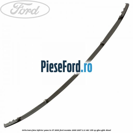 Grila bara fata inferior pana in 07/2003 Ford Mondeo 2000-2007 2.2 TDCi 155 cp QJBA, QJBB diesel