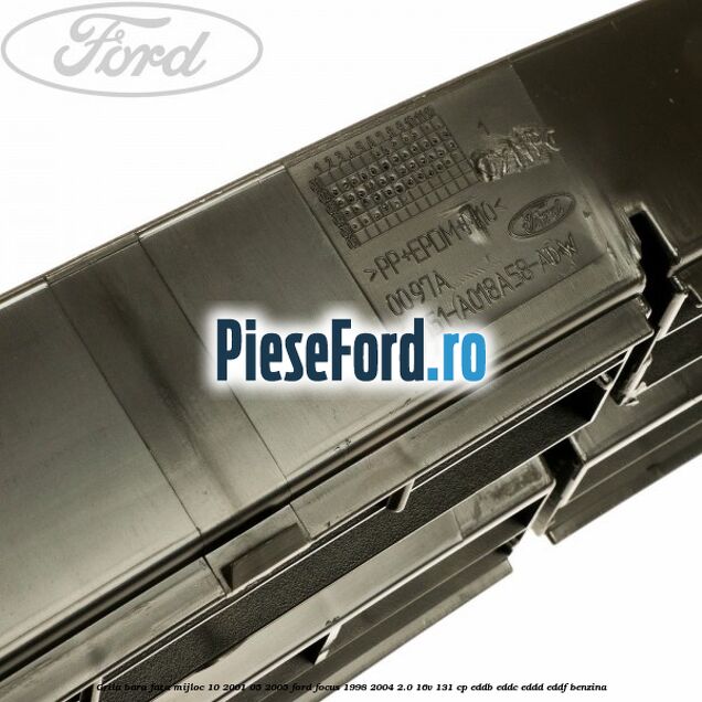 Grila bara fata mijloc 10/2001-05/2005 Ford Focus 1998-2004 2.0 16V 131 cp Grila bara fata mijloc 10/2001-05/2005 Ford Focus 1998-2004 2.0 16V 131 cp EDDB, EDDC, EDDD, EDDF benzina