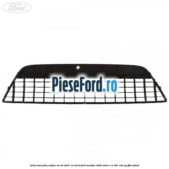 Grila bara fata mijloc an 03/2007-10/2010 Ford Mondeo 2008-2014 1.8 TDCi 100 cp