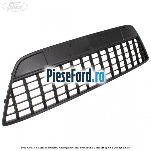Grila bara fata mijloc an 03/2007-10/2010 Ford Mondeo 2008-2014 2.0 TDCi 115 cp Grila bara fata mijloc an 03/2007-10/2010 Ford Mondeo 2008-2014 2.0 TDCi 115 cp KLBA, LPBA, TYBA diesel