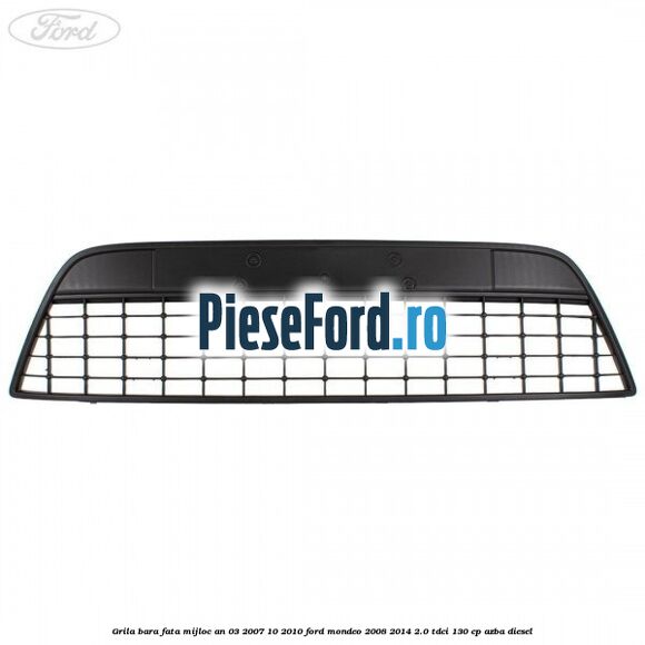 Grila bara fata mijloc an 03/2007-10/2010 Ford Mondeo 2008-2014 2.0 TDCi 130 cp AZBA diesel